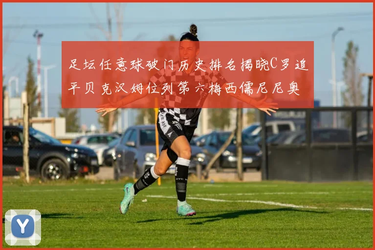 足坛任意球破门历史排名揭晓C罗追平贝克汉姆位列第六梅西儒尼尼奥称霸前两名