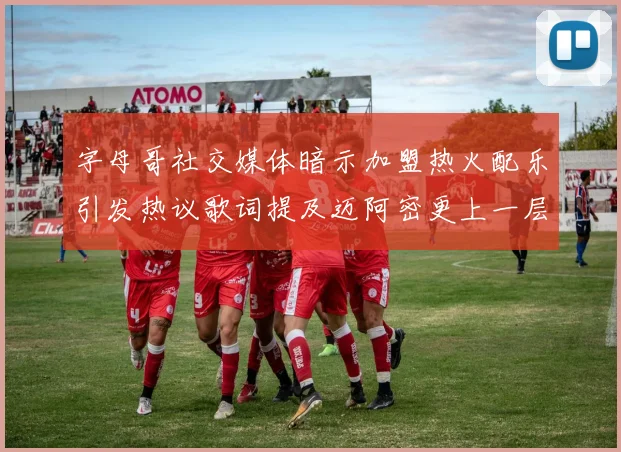 字母哥社交媒体暗示加盟热火配乐引发热议歌词提及迈阿密更上一层楼