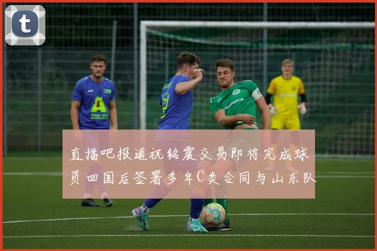 直播吧报道祝铭震交易即将完成球员回国后签署多年C类合同与山东队续约